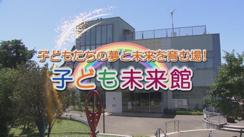 子どもたちの夢と未来を育む場！子ども未来館