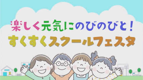 楽しく元気にのびのびと！すくすくスクールフェスタ